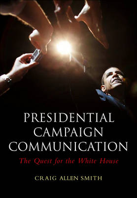 Presidential Campaign Communication: The Quest for the White House - Polity Contemporary Political Communication Series (Paperback)