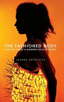 The Fashioned Body: Fashion, Dress and Social Theory (Hardback)