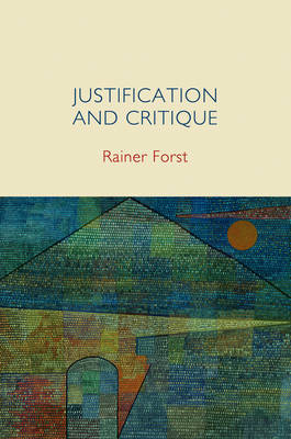 Justification and Critique: Towards a Critical Theory of Politics (Hardback)