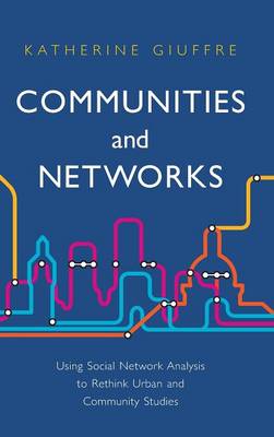 Communities and Networks: Using Social Network Analysis to Rethink Urban and Community Studies (Hardback)