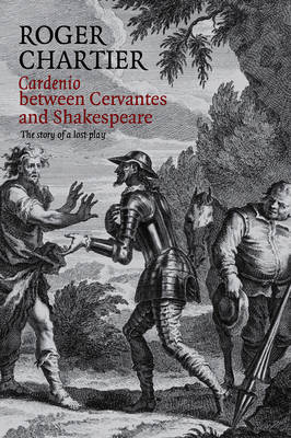 Cardenio Between Cervantes and Shakespeare: The Story of a Lost Play (Hardback)