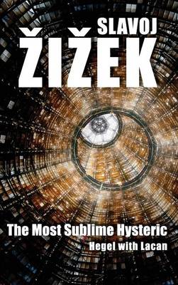 The Most Sublime Hysteric: Hegel with Lacan (Hardback)