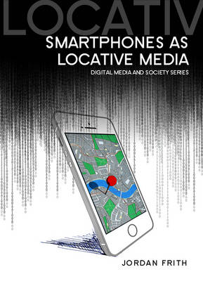 Smartphones as Locative Media - Digital Media and Society (Paperback)