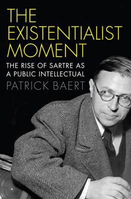 The Existentialist Moment: The Rise of Sartre as a Public Intellectual (Paperback)
