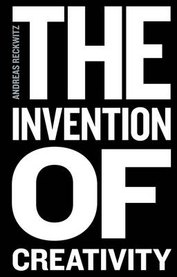 The Invention of Creativity: Modern Society and the Culture of the New (Paperback)