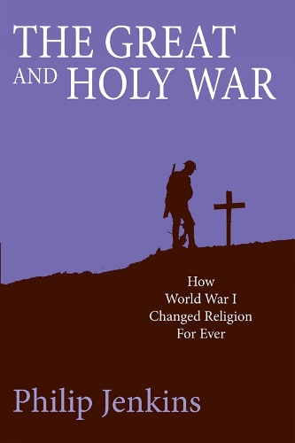 The Great and Holy War: How World War I Changed Religion For Ever (Paperback)
