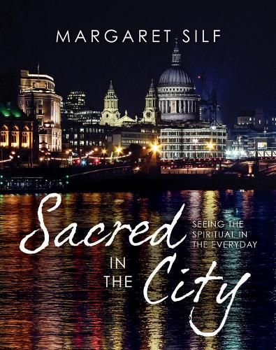 Sacred in the City: Seeing the spiritual in the everyday (Hardback)