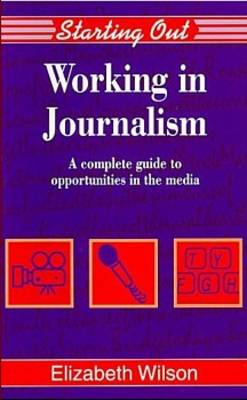 Working in Journalism: A Comprehensive Guide to Job Opportunities in the Media - Starting Out (Paperback)