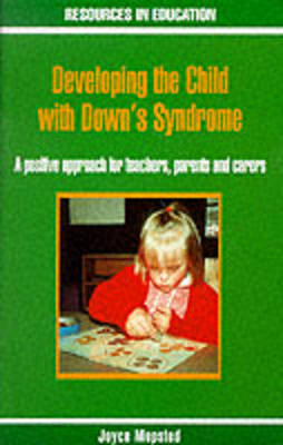 Developing the Child with Down's Syndrome: A Positive Approach for Parents, Teachers and Carers - Resources in Education Series (Paperback)