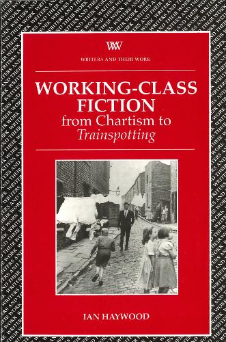 Working Class Fiction: from Chartism to Trainspotting - Writers and their Work (Hardback)