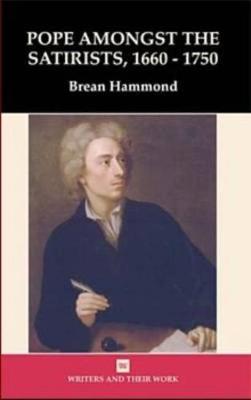 Pope Amongst the Satirists, 1660-1750 - Writers and their Work (Hardback)