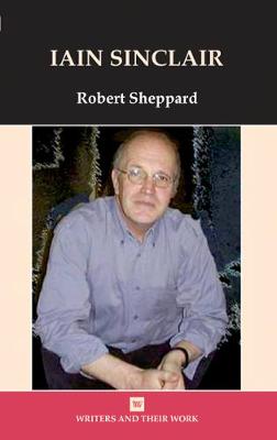Iain Sinclair - Writers & Their Work (Hardback)