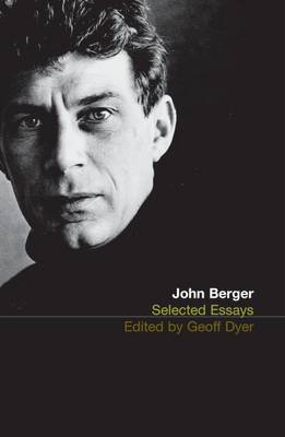 The Selected Essays of John Berger - John Berger