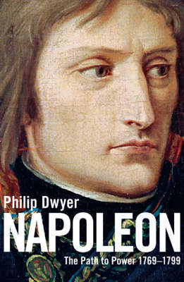 Napoleon: The Path to Power 1769 - 1799 v. 1 (Hardback)