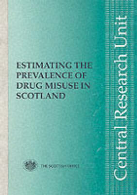 Estimating the Prevalence of Drug Misuse in Scotland: A Critical Review and Practical Guide - Central Research Unit Papers (Paperback)