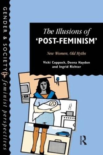 The Illusions Of Post-Feminism: New Women, Old Myths (Paperback)