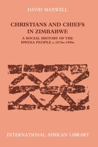 Christians and Chiefs in Zimbabwe: A Social History of the Hwesa People, 1870s-1990s - International African Library No. 20 (Paperback)