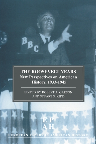 The Roosevelt Years: New Perspectives on American History, 1933-45 - European Papers in American History 7 (Paperback)