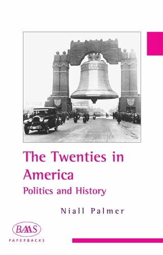 The Twenties in America: Politics and History - British Association for American Studies (BAAS) Paperbacks (Paperback)