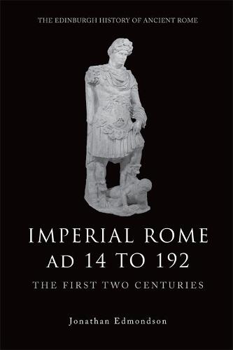 Imperial Rome Ad 14 to 192: The First Two Centuries - The Edinburgh History of Ancient Rome (Hardback)