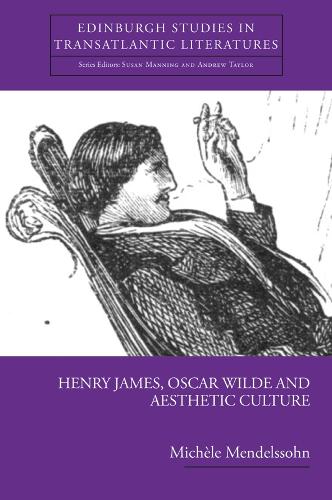 Henry James, Oscar Wilde and Aesthetic Culture - Edinburgh Studies in Transatlantic Literatures (Hardback)