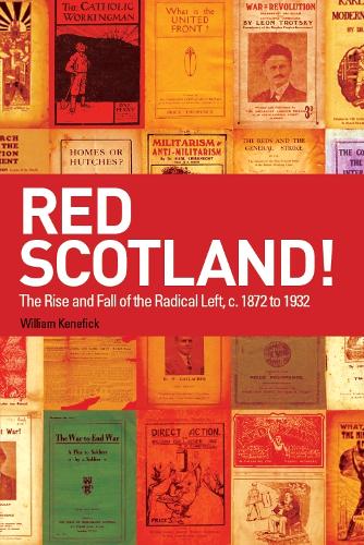 Red Scotland!: The Rise and Fall of the Radical Left, C. 1872 to 1932 (Hardback)