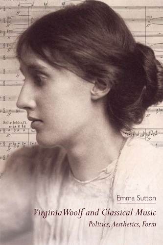 Virginia Woolf and Classical Music: Politics, Aesthetics, Form (Hardback)