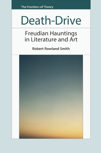 Death-drive: Freudian Hauntings in Literature and Art - The Frontiers of Theory (Hardback)