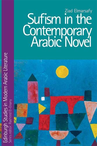 Sufism in the Contemporary Arabic Novel - Edinburgh Studies in Modern Arabic Literature (Hardback)