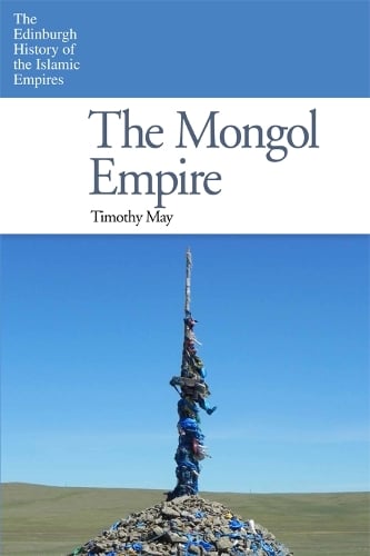 The Mongol Empire - The Edinburgh History of the Islamic Empires (Paperback)
