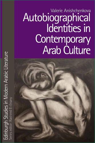 Autobiographical Identities in Contemporary Arab Culture - Edinburgh Studies in Modern Arabic Literature (Hardback)