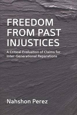 Freedom from Past Injustices: A Critical Evaluation of Claims for Inter-Generational Reparations (Hardback)