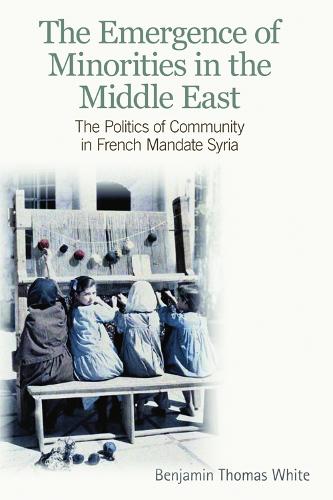 The Emergence of Minorities in the Middle East: The Politics of Community in French Mandate Syria (Paperback)