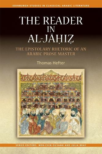 The Reader in al-Jahiz: The Epistolary Rhetoric of an Arabic Prose Master - Edinburgh Studies in Classical Arabic Literature (Hardback)