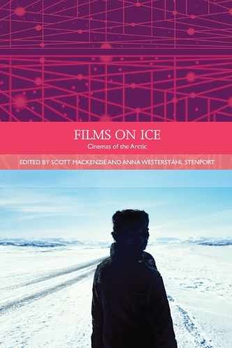 Films on Ice: Cinemas of the Arctic - Traditions in World Cinema (Hardback)