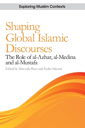 Shaping Global Islamic Discourses: The Role of al-Azhar, al-Medina and al-Mustafa - Exploring Muslim Contexts (Hardback)