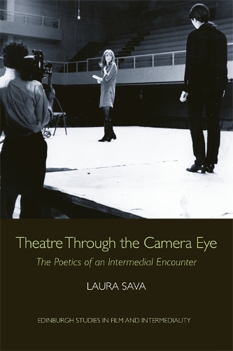Theatre Through the Camera Eye: The Poetics of an Intermedial Encounter - Edinburgh Studies in Film and Intermediality (Hardback)