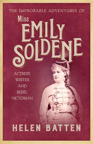 The Improbable Adventures of Miss Emily Soldene: Actress, Writer, and Rebel Victorian (Hardback)