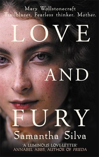 Love and Fury: Mary Wollstonecraft - Trailblazer. Fearless Thinker. Mother. (Hardback)
