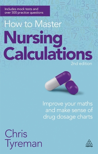 How to Master Nursing Calculations: Improve Your Maths and Make Sense of Drug Dosage Charts (Paperback)