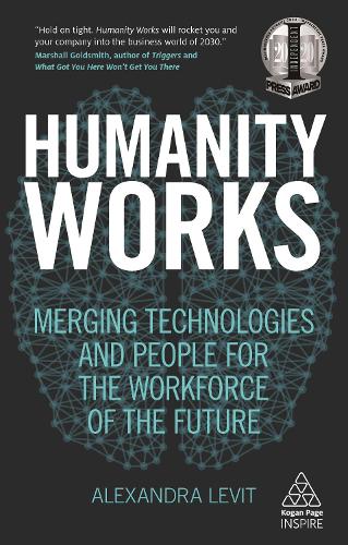 Humanity Works: Merging Technologies and People for the Workforce of the Future - Kogan Page Inspire (Paperback)