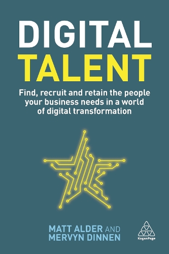 Digital Talent: Find, recruit and retain the people your business needs in a world of digital transformation (Paperback)