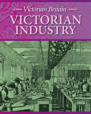Victorian Industry - Victorian Britain 5 (Hardback)