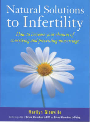 Natural Solutions to Infertility: How to Increase Your Chances of Conceiving and Preventing Miscarriage (Paperback)