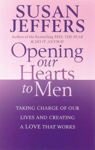 Opening Our Hearts To Men: Taking charge of our lives and creating a love that works (Paperback)