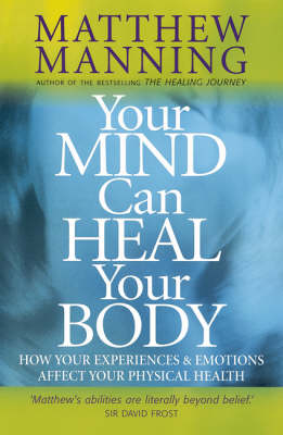 Your Mind Can Heal Your Body: How Your Experiences and Emotions Affect Your Physical Health (Paperback)