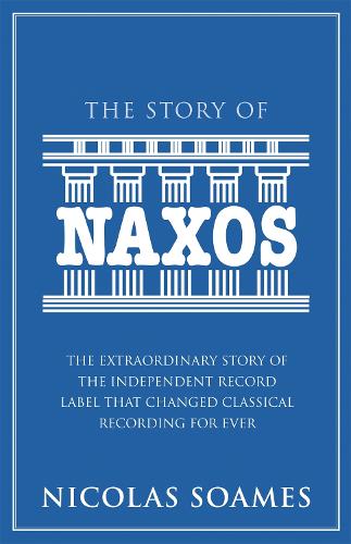 The Story Of Naxos: The extraordinary story of the independent record label that changed classical recording for ever (Hardback)
