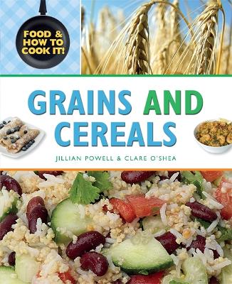 Food and How To Cook It!: Grains and Cereals - Food and How To Cook It! (Hardback)