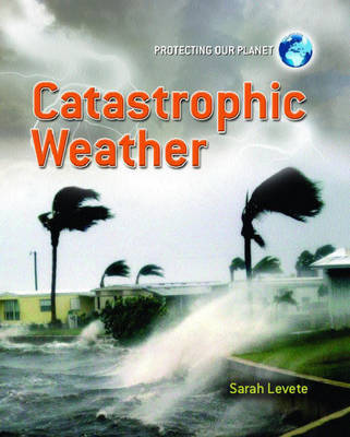 Catastrophic Weather - Protecting Our Planet 10 (Hardback)