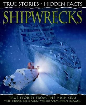 Shipwrecks: True Stories from the High Seas! - True Stories, Hidden Facts No. 4 (Hardback)